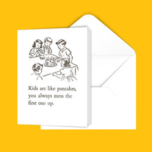 Load image into Gallery viewer, Kids are like pancakes. You always mess the first one up. Greeting Card