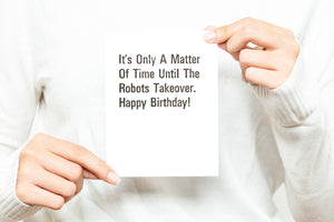 It's Only A Matter Of Time Until The Robots Takeover. Happy Birthday! Greeting Card