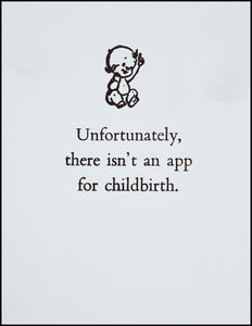 Unfortunately, there isn't an app for childbirth. Greeting Card