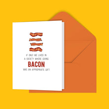 Load image into Gallery viewer, If only we lived in a society where giving bacon was an appropriate gift Greeting Card