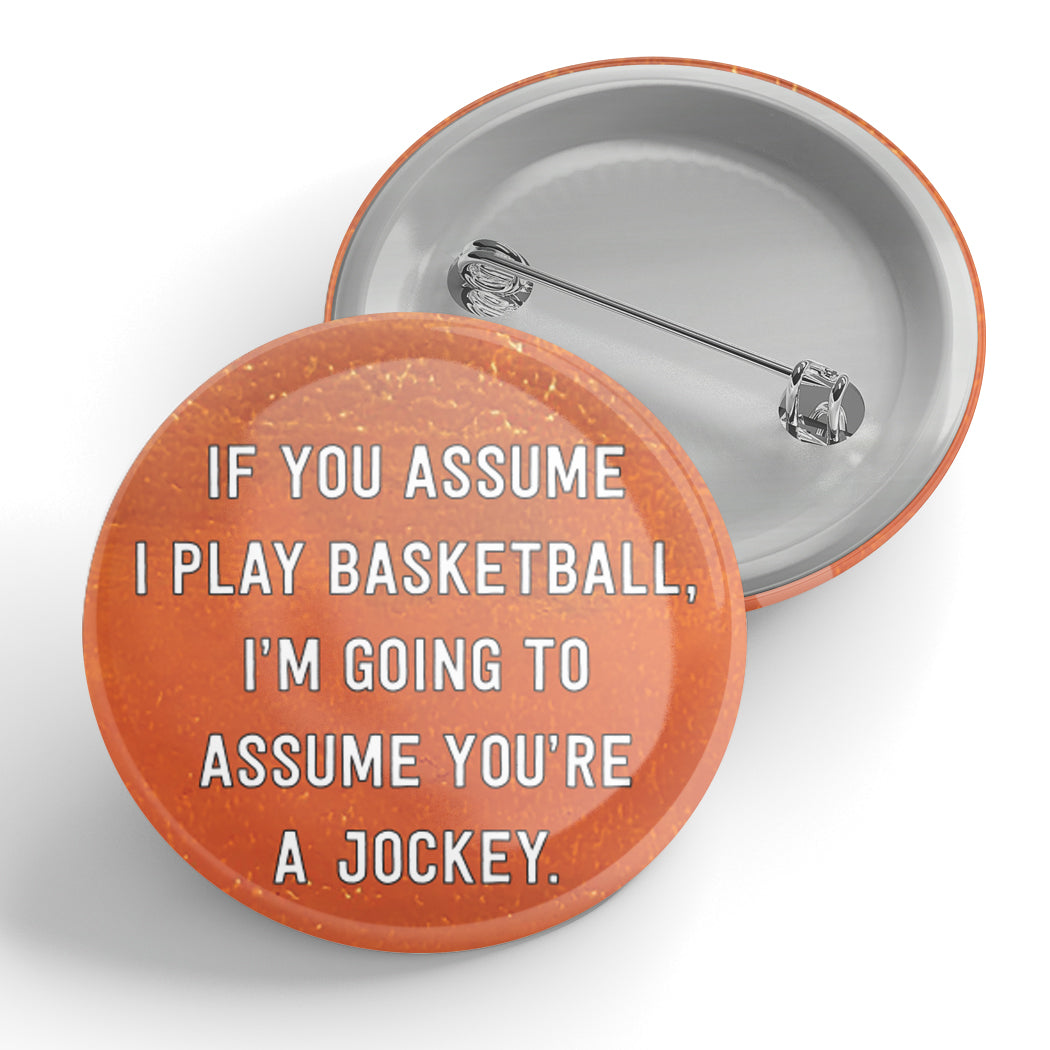If You Assume I Play Basketball Button