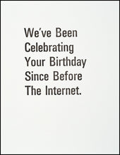 Load image into Gallery viewer, We&#39;ve Been Celebrating Your Birthday Since Before The Internet. Birthday Card