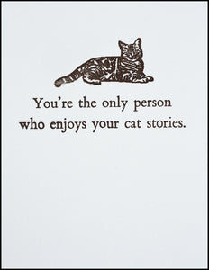 You're the only person who enjoys your cat stories. Greeting Card