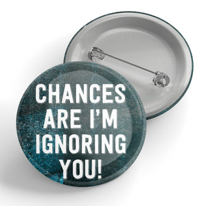 Chances Are I'm Ignoring You! Button