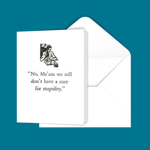 "No Ma'am we still don't have a cure for stupidity." Greeting Card