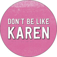 Load image into Gallery viewer, Don&#39;t Be Like Karen Button