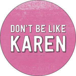 Don't Be Like Karen Button