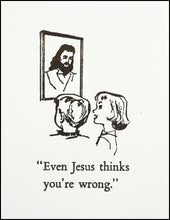 Load image into Gallery viewer, Even Jesus thinks you&#39;re wrong. Greeting Card