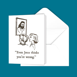 Even Jesus thinks you're wrong. Greeting Card