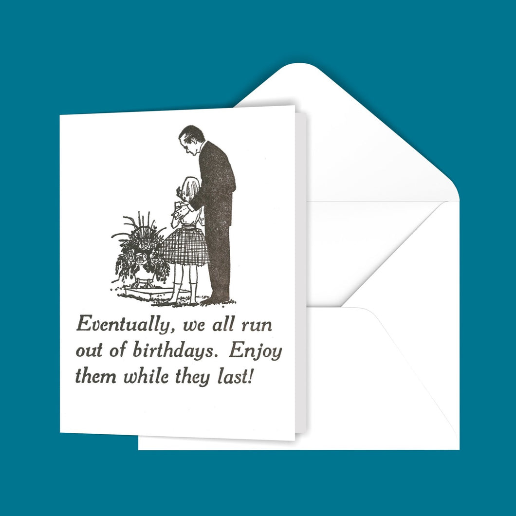 Eventually, we all run out of birthdays. Greeting Card