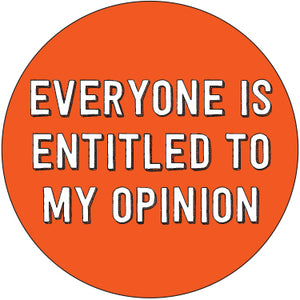Everyone Is Entitled To My Opinion Button