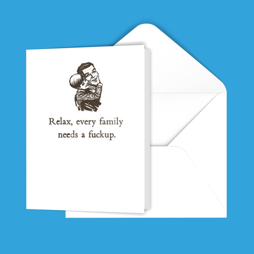 Relax, every family needs a f@#kup. Greeting Card