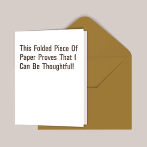 This Folded Piece of Paper Proves That I Can Be Thoughtful! Greeting Card