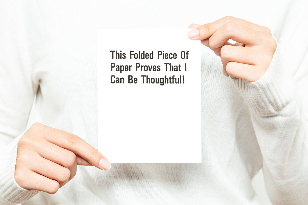 This Folded Piece of Paper Proves That I Can Be Thoughtful! Greeting Card