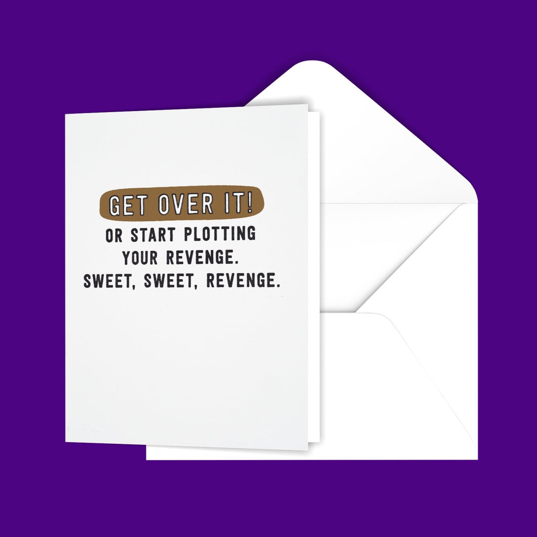 Get Over It! Or Start Plotting Your Revenge. Sweet, Sweet, Revenge. Greeting Card