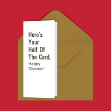 Load image into Gallery viewer, Here&#39;s Your Half Of The Card. Happy Divorce! Greeting Card