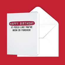 Load image into Gallery viewer, Happy Birthday It Feels Like You&#39;ve Been 28 Forever! Greeting Card
