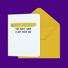 Load image into Gallery viewer, Happy Birthday You Don&#39;t Look A Day Over 40! Greeting Card