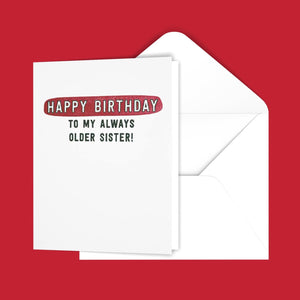 Happy Birthday To My Always Older Sister! Greeting Card