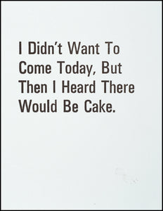 I Didn't Want To Come Today, But Then I Heard There Would Be Cake. Greeting Card