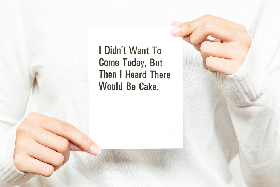 I Didn't Want To Come Today, But Then I Heard There Would Be Cake. Greeting Card