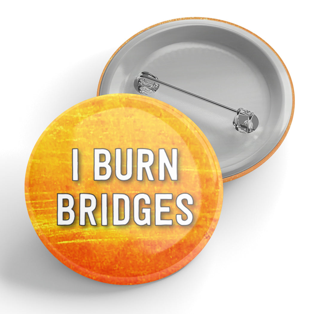 I Burn Bridges Button