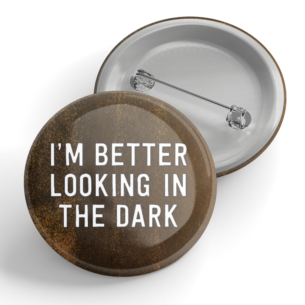 I'm Better Looking In The Dark Button