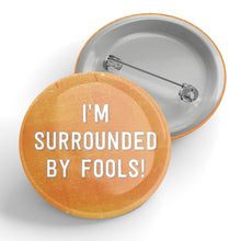 Load image into Gallery viewer, I&#39;m Surrounded By Fools! Button