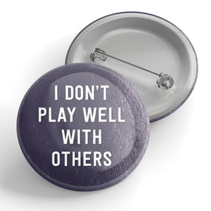 I Don't Play Well With Others Button