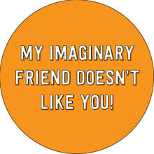 Load image into Gallery viewer, My Imaginary Friend Doesn&#39;t Like You Button