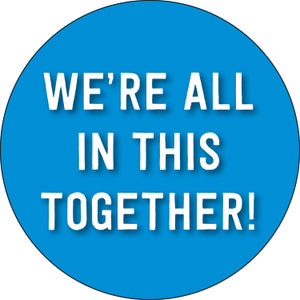 We're All In This Together! Button
