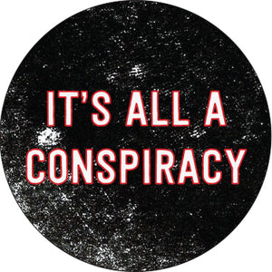 It's All A Conspiracy Button