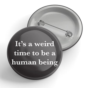 It's A Weird Time To Be A Human Being Button