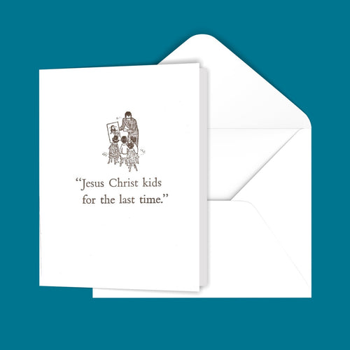 Jesus Christ kids for the last time. Greeting Card