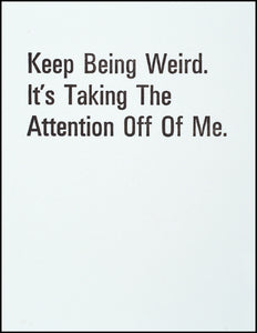 Keep Being Weird. It's Taking The Attention Off Of Me. Greeting Card