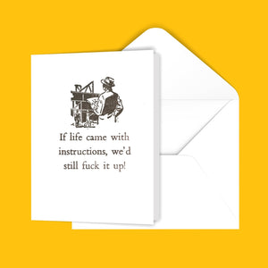 If life came with instructions, we'd still f@#k it up! Greeting Card