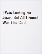 Load image into Gallery viewer, I Was Looking For Jesus, But All I Found Was This Card. Greeting Card