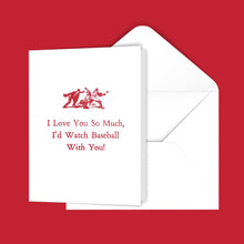 Load image into Gallery viewer, I Love You So Much, I&#39;d Watch Baseball With You! Greeting Card