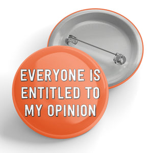 Everyone Is Entitled To My Opinion Button