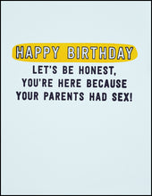 Load image into Gallery viewer, Happy Birthday Let&#39;s Be Honest, You&#39;re Here Because Your Parents Had Sex! Greeting Card