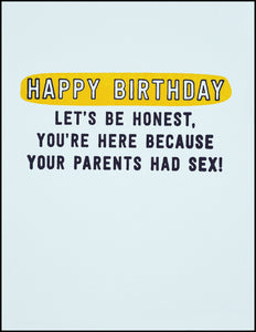 Happy Birthday Let's Be Honest, You're Here Because Your Parents Had Sex! Greeting Card