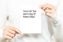 Load image into Gallery viewer, You&#39;re All This And A Bag Of Potato Chips! Greeting Cards