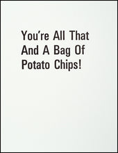 Load image into Gallery viewer, You&#39;re All This And A Bag Of Potato Chips! Greeting Cards