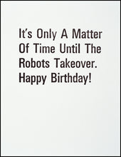 Load image into Gallery viewer, It&#39;s Only A Matter Of Time Until The Robots Takeover. Happy Birthday! Greeting Card