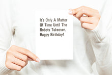 Load image into Gallery viewer, It&#39;s Only A Matter Of Time Until The Robots Takeover. Happy Birthday! Greeting Card