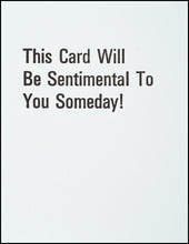 Load image into Gallery viewer, This Card Will Be Sentimental To You Someday! Greeting Card