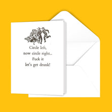 Load image into Gallery viewer, Circle left, now circle right...F@#k it let&#39;s get drunk! Greeting Card