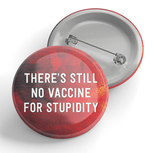 There's Still No Vaccine For Stupidity Button