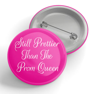 Still Prettier Than The Prom Queen Button