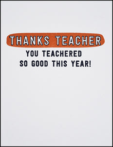 Thanks Teacher You Teachered So Good This Year! Greeting Card
